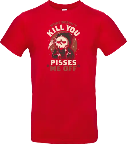 What Doesn't Kill You Pisses Me Off
