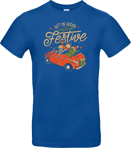 Get in Loser Were Getting Festive