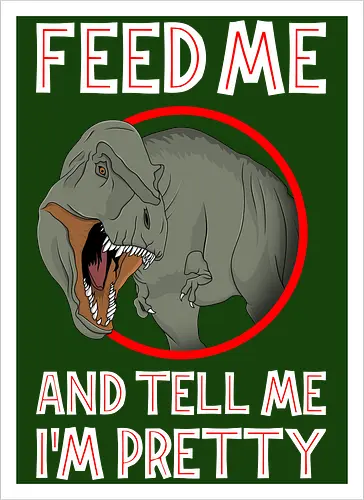 Feed me and tell me i'm pretty
