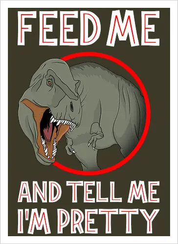 Feed me and tell me i'm pretty
