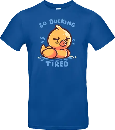 So Ducking Tired
