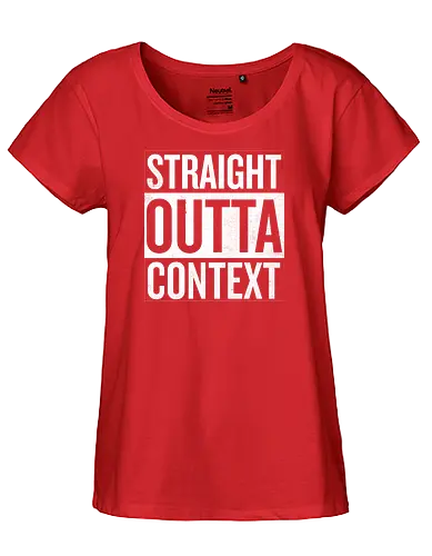 Straight Outta Context - straight outta, context - Fairtrade Girl Shirt