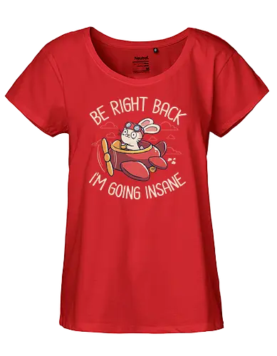 Be Right Back I'm Going Insane - brb, insane - Fairtrade Girl Shirt
