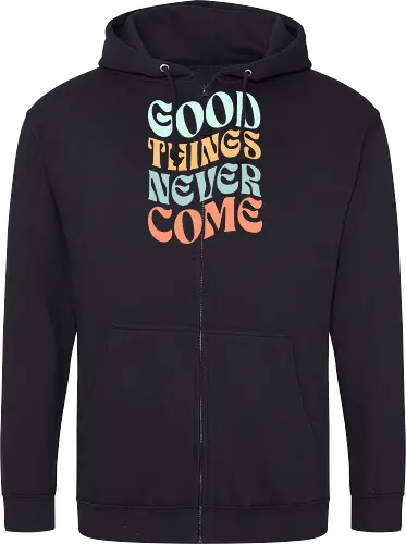 Good things never come