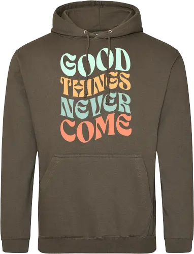 Good things never come