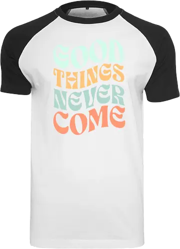 Good things never come