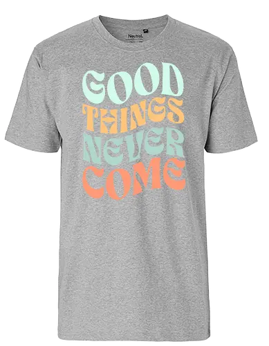 Good things never come - good things, good, bad, motivation, motivational quote - Fairtrade T-Shirt