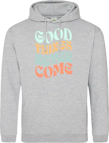 Good things never come