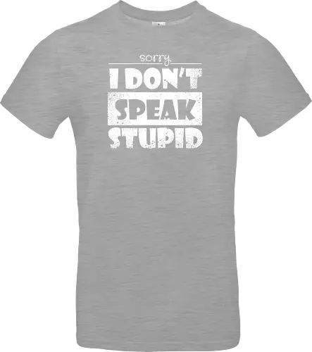 Sorry - I DON'T SPEAK STUPID