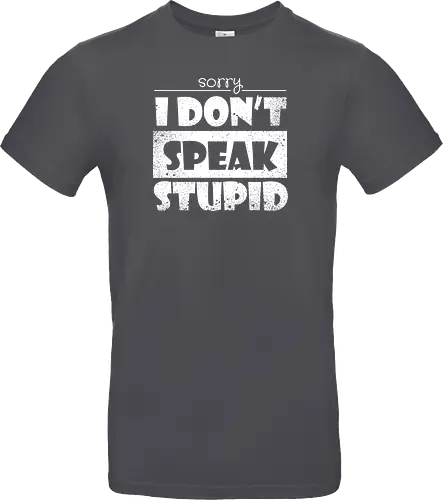 Sorry - I DON'T SPEAK STUPID