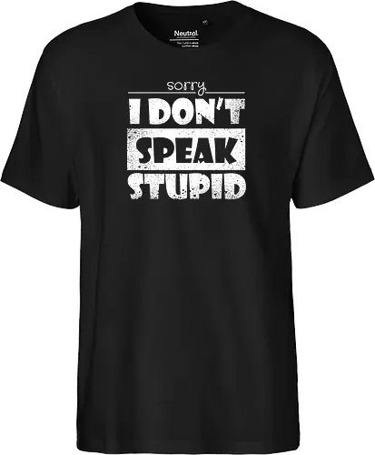 Sorry - I DON'T SPEAK STUPID