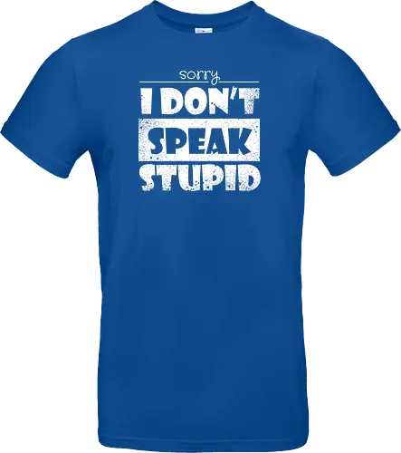 Sorry - I DON'T SPEAK STUPID