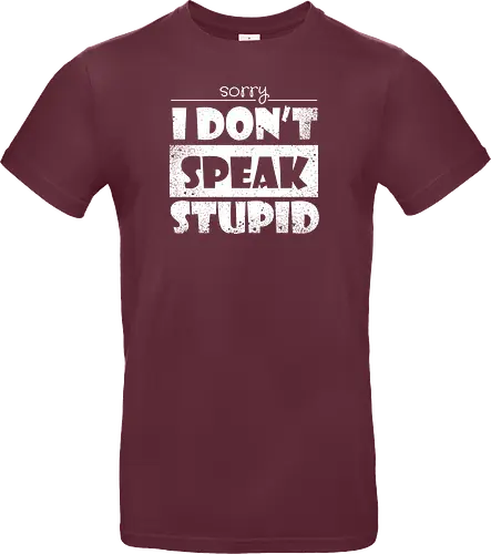 Sorry - I DON'T SPEAK STUPID