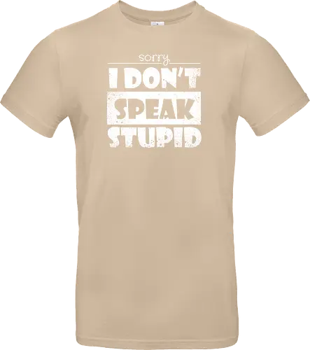 Sorry - I DON'T SPEAK STUPID