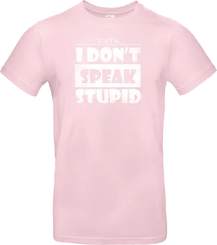 Sorry - I DON'T SPEAK STUPID