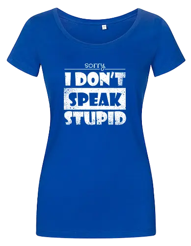 Sorry - I DON'T SPEAK STUPID