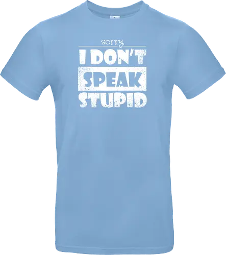 Sorry - I DON'T SPEAK STUPID