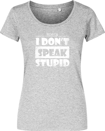 Sorry - I DON'T SPEAK STUPID