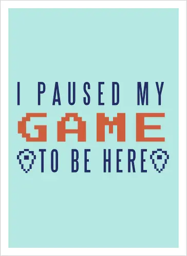 I Paused My Game to be Here