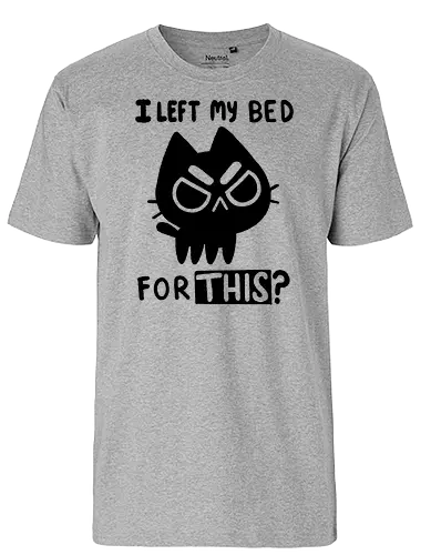 I left my bed for this - coffee, kaffee, cat, katze, angry, bett, schlafen - Fairtrade T-Shirt