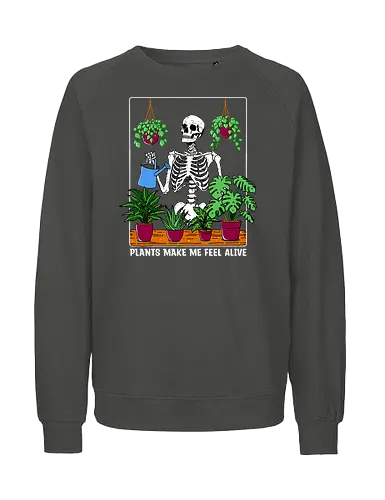 Plants make me feel alive - plants, pflanzen, plantmum, skelett, skeleton - Fairtrade Sweatshirt