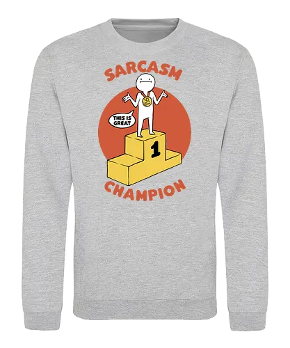 Sarcasm Champion - sarkasmus, champ, no 1, this is grt - Sweatshirt