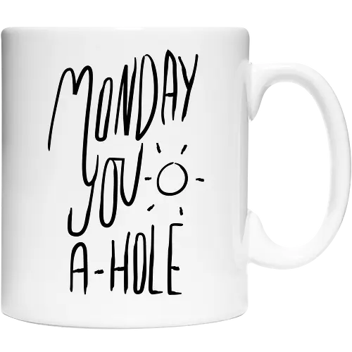 Monday you a-hole