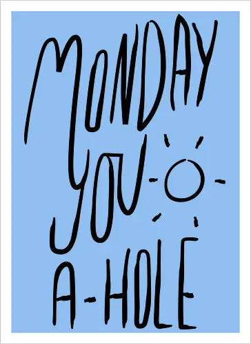 Monday you a-hole