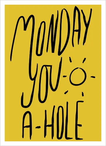 Monday you a-hole