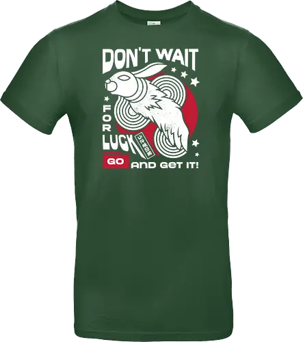 Dont Wait for Luck
