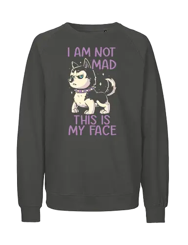 I Am Not Mad This Is My Face - Dog, Husky, Pokerface, Grumpy, Happy - Fairtrade Sweatshirt