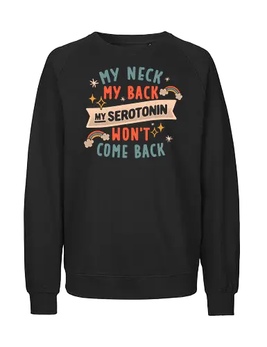 My Neck, My Back, My Serotonin Won't Come Back - Pain, Rainbow, Funny - Fairtrade Sweatshirt