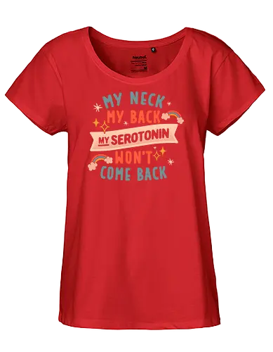 My Neck, My Back, My Serotonin Won't Come Back - Pain, Rainbow, Funny - Fairtrade Girl Shirt