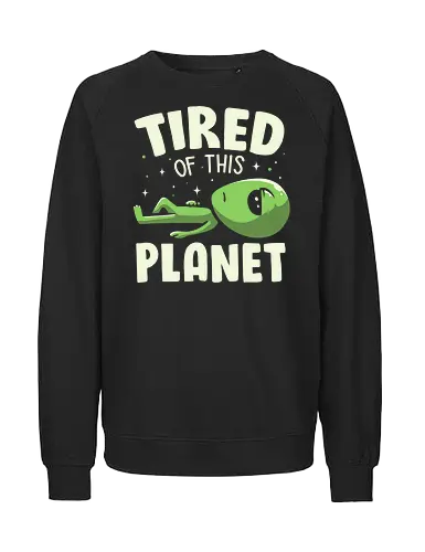 Tired of This Planet - Alien, Green, Space, Mad - Fairtrade Sweatshirt