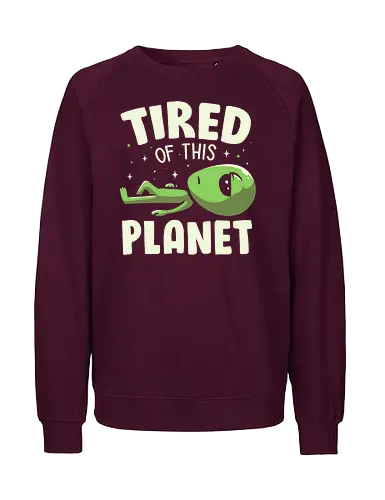 Tired of This Planet - Alien, Green, Space, Mad - Fairtrade Sweatshirt