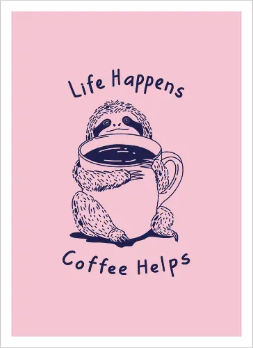Life Happens Coffee Helps 