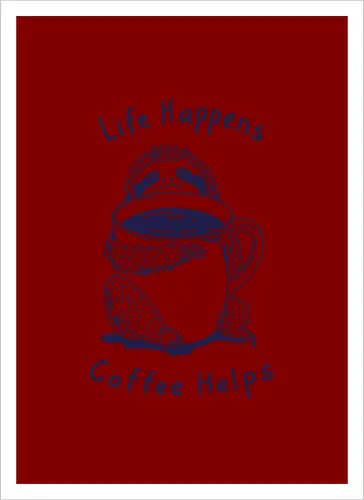 Life Happens Coffee Helps 