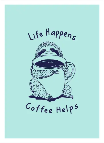 Life Happens Coffee Helps 