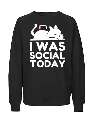 I Was Social Today - social, cat, funny, antisocial, humor, animal, battery, not today, nope. - Fairtrade Sweatshirt