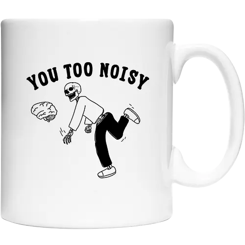 You Too Noisy