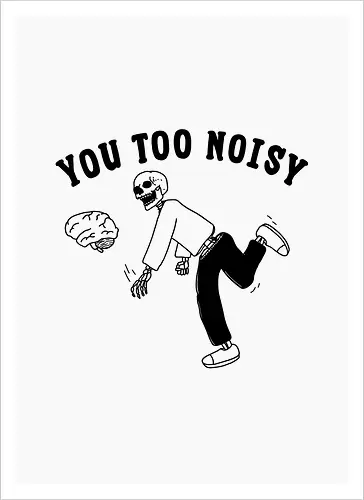 You Too Noisy