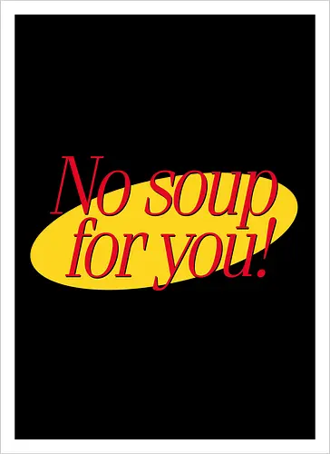No soup for you