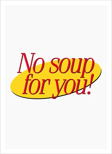 No soup for you
