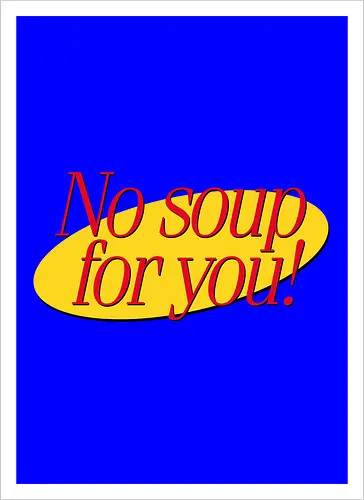 No soup for you