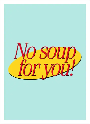 No soup for you