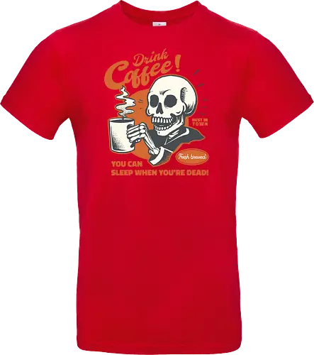 Drink Coffee - You Can Sleep When You're Dead