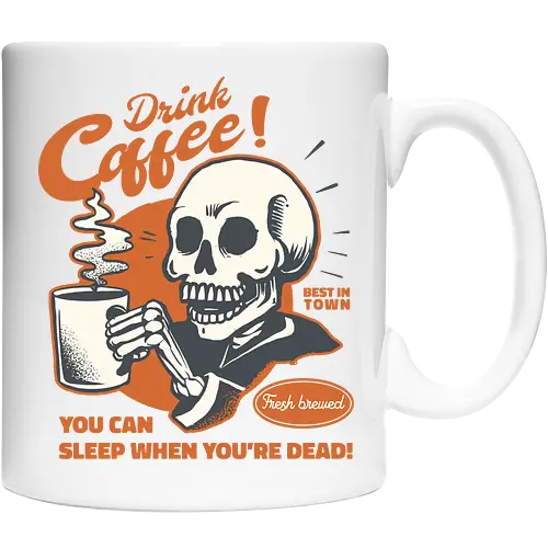 Drink Coffee - You Can Sleep When You're Dead