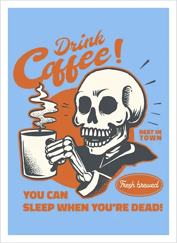 Drink Coffee - You Can Sleep When You're Dead