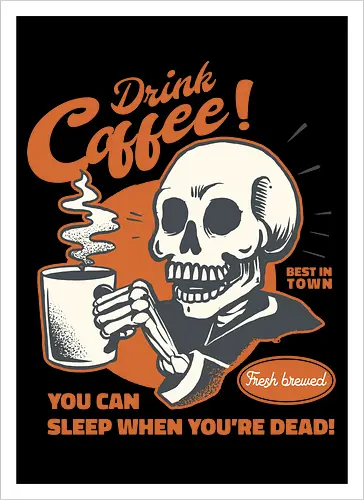 Drink Coffee - You Can Sleep When You're Dead