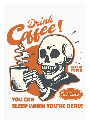 Drink Coffee - You Can Sleep When You're Dead